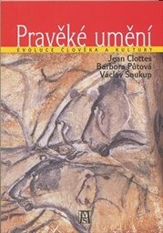 Pravěké umění : evoluce člověka a kultury / Jean Clottes, Barbora Půtová, Václav Soukup