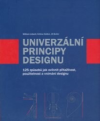 Univerzální principy designu : 125 způsobů jak zvýšit použitelnost a přitažlivost a ovlivnit vnímání designu / William Lidwell, Kritina Holdenová, Jill Butlerová ; [překlad Pavel Vaida]