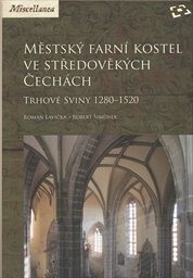 Městský farní kostel ve středověkých Čechách : Trhové Sviny 1280-1520 / Roman Lavička, Robert Šimůnek