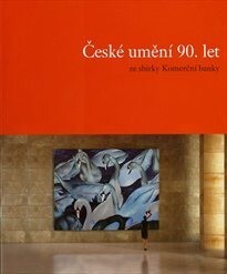 České umění 90.&nbsp;let ze sbírky Komerční banky = Czech Art of the 1990s from the Collection of Komerční banka / [texty Magdalena Juříková, Richard Adam]
