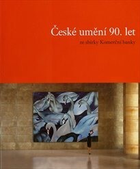 České umění 90. let ze sbírky Komerční banky = Czech Art of the 1990s from the Collection of Komerční banka / [texty Magdalena Juříková, Richard Adam]