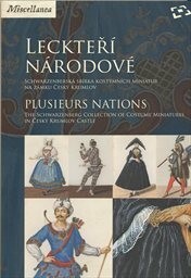 Leckteří národové : Schwarzenbergská sbírka kostýmních miniatur na zámku Český Krumlov = Plusieurs nations : the Schwarzenberg Collection of Costume Miniatures in Český Krumlov Castle / Kateřina Cichrová, Victoria Ann Cremona, Lenka Nováková