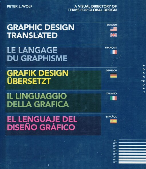 Graphic design translated : a visual directory of terms for global design = Le langage du graphisme = Grafik design Übersetzt = Il linguaggio della grafica = El lenguaje del diseño gráfico / Peter J. Wolf