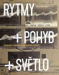 Rytmy + pohyb + světlo : impulsy futurismu v českém umění / Alena Pomajzlová (ed.) ; [text Lada Hubatová-Vacková … et al.]