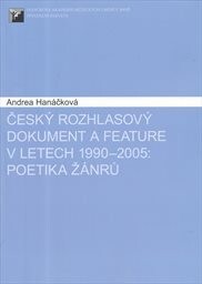 Český rozhlasový dokument a feature v letech 1990-2005: Poetika žánrů / Andrea Hanáčková