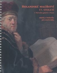 Holandské malířství 17. století v Národní galerii v Praze : otázky a hádanky pro starší žáky : [Národní galerie v Praze, Sbírka starého umění : Šternberský palác / autoři textů Jitka Handlová, Eva Zíková]