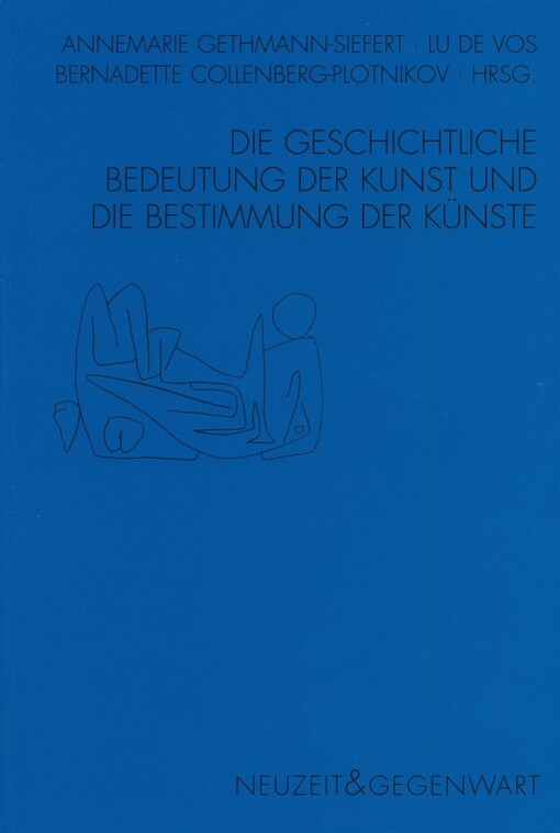 Die geschichtliche Bedeutung der Kunst und die Bestimmung der Künste / Hrsg. Annemarie  Gethmann-Siefert, Lu de Vos, Bernadette Collenberg-Plotnikov