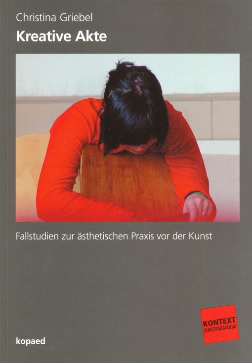 Kreative Akte : Fallstudien zur ästhetischen Praxis vor der Kunst / Christina Griebel