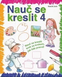 Nauč se kreslit 4 : [nauč se kreslit krok za krokem, jak lidé pracují] / Rosa M. Curto ; [z angličtiny přeložila Jana Sýkorová]