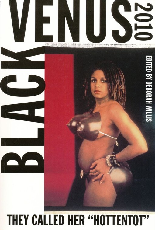 Black Venus  2010 : they called her „Hottentot“ / edited by Deborah Willis ; with research assistance by Carla Williams