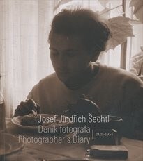 Josef Jindřich Šechtl : deník fotografa = photographer’s diary : 1928-1954 / [výběr fotografií Josef Moucha]