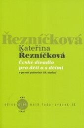 České divadlo pro děti a s dětmi v první polovině 19. století / Kateřina Řezníčková