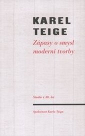 Zápasy o smysl moderní tvorby : studie z třicátých let / Karel Teige ; [komentář napsali Jiří Brabec a Vratislav Effenberger, který je i autorem závěrečné studie]