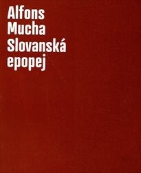 Alfons Mucha – Slovanská epopej / Lenka Bydžovská & Karel Srp (ed.) ; [texty Miroslav Petříček … et al.]