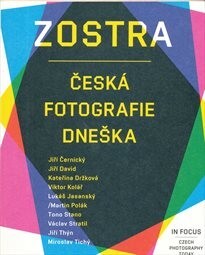 Zostra : česká fotografie dneška = In focus : Czech photography today / Martin Dostál