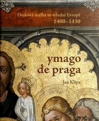 Ymago de Praga : desková malba ve střední Evropě 1400-1430 / Jan Klípa ve spolupráci s Adamem Pokorným