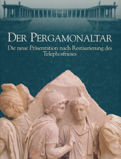 Der Pergamonaltar : Die neue Präsentation nach Restaurierung des Telephosfrieses / herausgegeben von Wolf-Dieter Heilmeyer