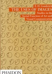 The uses of images : studies in the social function of art and visual communication / E.H. Gombrich