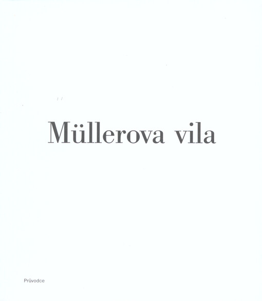 Müllerova vila v&nbsp;Praze / [texty Vladimír Šlapeta … et al. ; fotografie Ladislav Bezděk … et al.]
