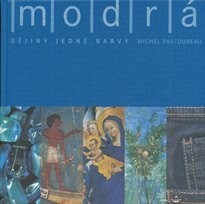 Modrá : dějiny jedné barvy / Michel Pastoureau ; [přeložila Helena Beguivinová]