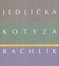 Jan Jedlička, Vladivoj Kotyza, Mikuláš Rachlík : fantastický realismus 1960-1966 : [Galerie města Plzně, 14. listopad 2013 – 30. leden 2014 / texty v katalogu Jan Jedlička … et al. ; fotografie Jiří Brdlík … et al.]