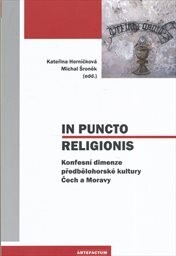 In puncto religionis : konfesní dimenze předbělohorské kultury Čech a Moravy / Kateřina Horníčková, Michal Šroněk (edd.)