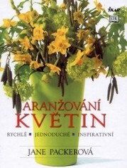 Aranžování květin / Jane Packerová ; [z anglického originálu … přeložila Kateřina Ševčíková]