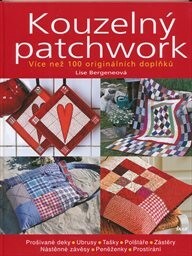 Kouzelný patchwork : více než 100 originálních doplňků / Lise Bergeneová ; [z anglického originálu … přeložila Blanka Brabcová]