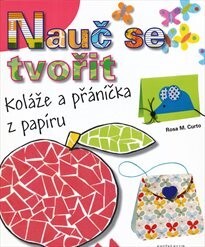 Nauč se tvořit koláže a přáníčka z papíru / Rosa M. Curto ; [z anglických vydání … přeložila Jana Sýkorová]