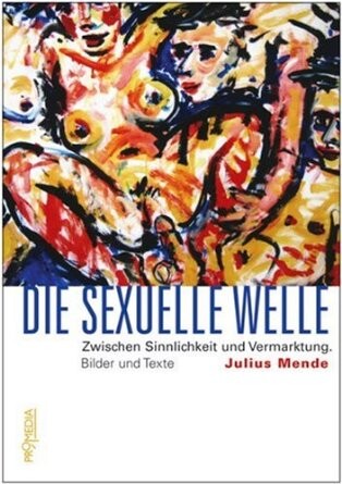 Die sexuelle Welle : zwischen Sinnlichkeit und Vermarktung : Bilder und Texte / Julius Mende