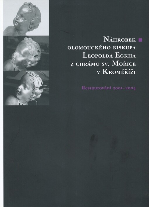 Náhrobek olomouckého biskupa Leopolda Egkha z chrámu sv. Mořice v Kroměříži : restaurování 2001-2004 / [texty Michal Eisler, Ivan Houska, Helena Zápalková]