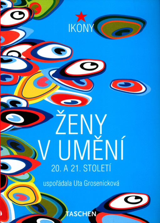 Ženy v&nbsp;umění : 20.&nbsp;a&nbsp;21.&nbsp;století / uspořádala Uta Grosenicková ; [z němčiny přeložila Xenie Klepikovová]