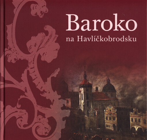 Baroko na Havlíčkobrodsku / Aleš Veselý (ed.) ; [autoři studií Petr Arijčuk … et al.]