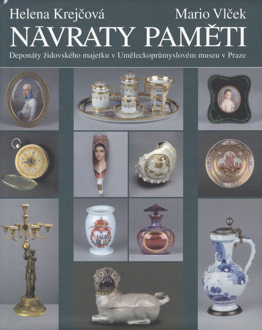 Návraty paměti : deponáty židovského majetku v Uměleckoprůmyslovém museu v Praze / Helena Krejčová, Mario Vlček