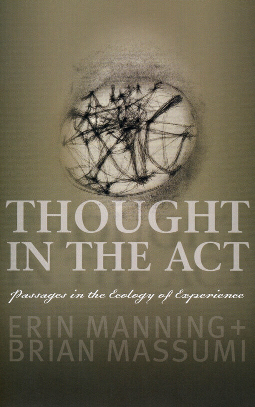 Thought in the act : passages in the ecology of experience / Erin Manning and Brian Massumi