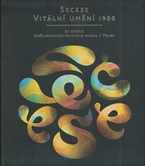 Secese – vitální umění 1900 : ze sbírek Uměleckoprůmyslového musea v Praze / [texty Jiří Fronek … et al. ; editoři Lucie Vlčková a Radim Vondráček]