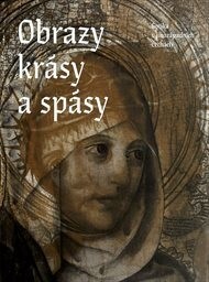 Obrazy krásy a spásy : gotika v jihozápadních Čechách / ed. Petr Jindra a Michaela Ottová ; [texty Jan Anderle … et al.]