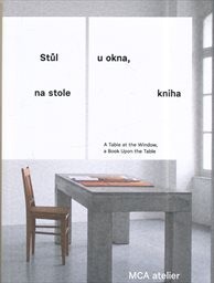 Stůl u okna, na stole kniha = A Table at the Window, a Book upon the Table / [MCA atelier ; texty Pavla Melková, Jana Tichá]