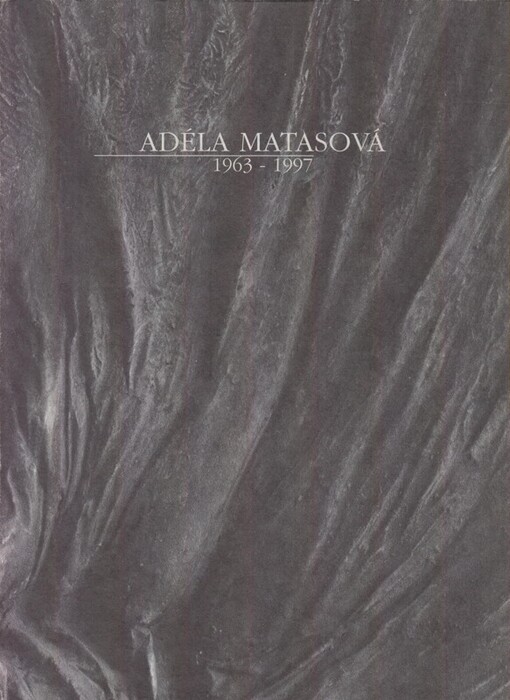 Adéla Matasová : zastavení v čase : kresby, reliéfy, objekty, instalace 1963-1997 : [katalog k výstavě, Praha] 29.4.-15.6.1997 / [uspořádala] Národní galerie v Praze ; [text Jiří Machalický ; fotografie Hana Hamplová … et al.]