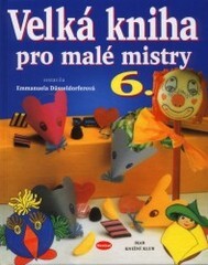 Velká kniha pro malé mistry. sestavila Emmanuela Düsseldorferová ; [z německého originálu … přeložila Alena Šubrtová]